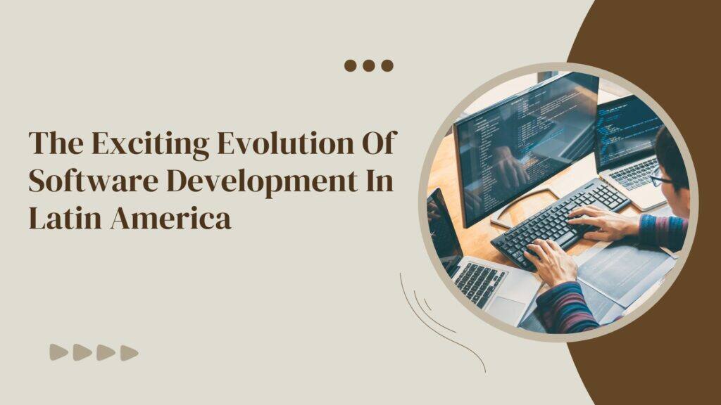 The Exciting Growth Of Software Development In Latin America