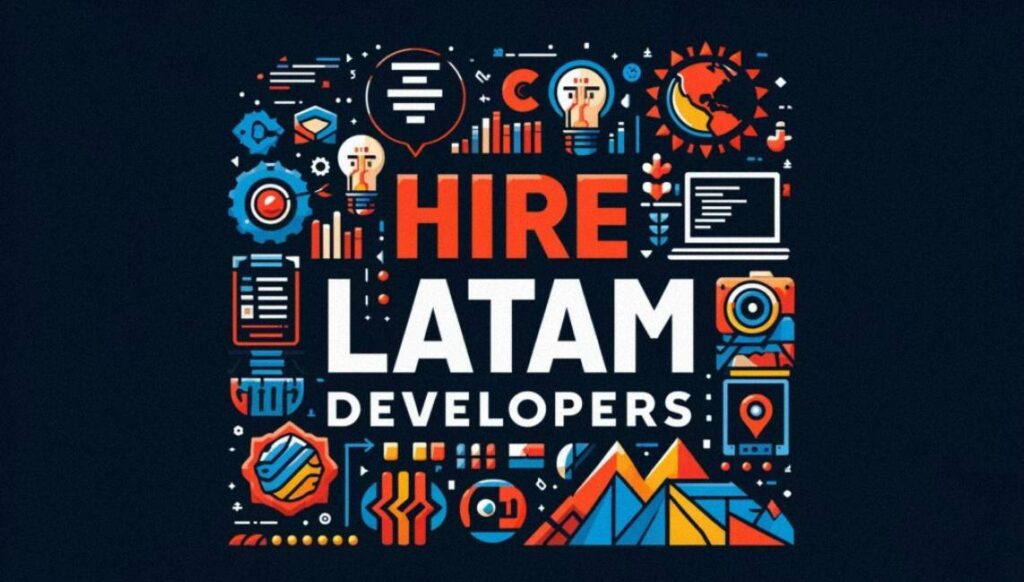 Hire LATAM Developers in 2024 A Comprehensive Guide for You